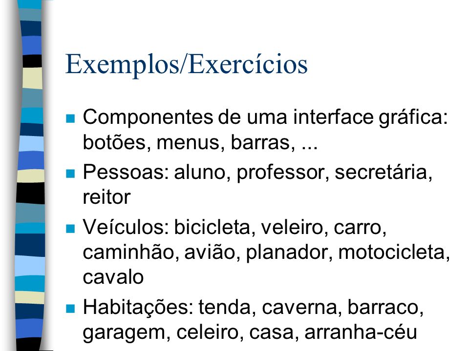 Exemplos/Exercícios Componentes de uma interface gráfica: botões, menus, barras, ... Pessoas: aluno, professor, secretária, reitor.