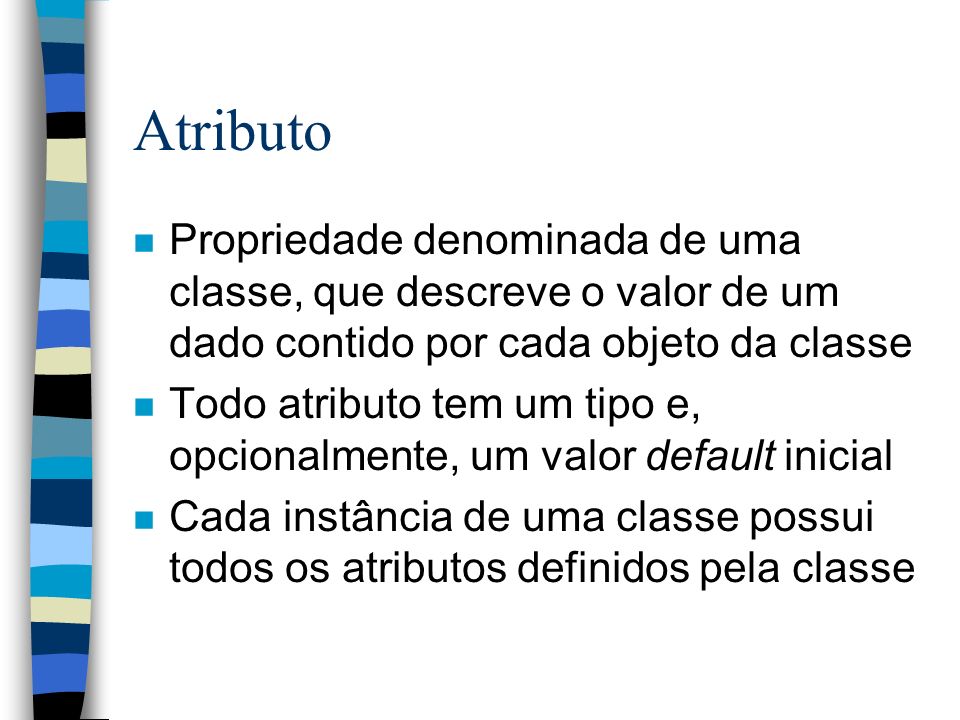 Atributo Propriedade denominada de uma classe, que descreve o valor de um dado contido por cada objeto da classe.