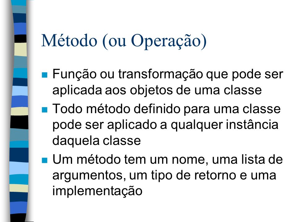 Método (ou Operação) Função ou transformação que pode ser aplicada aos objetos de uma classe.