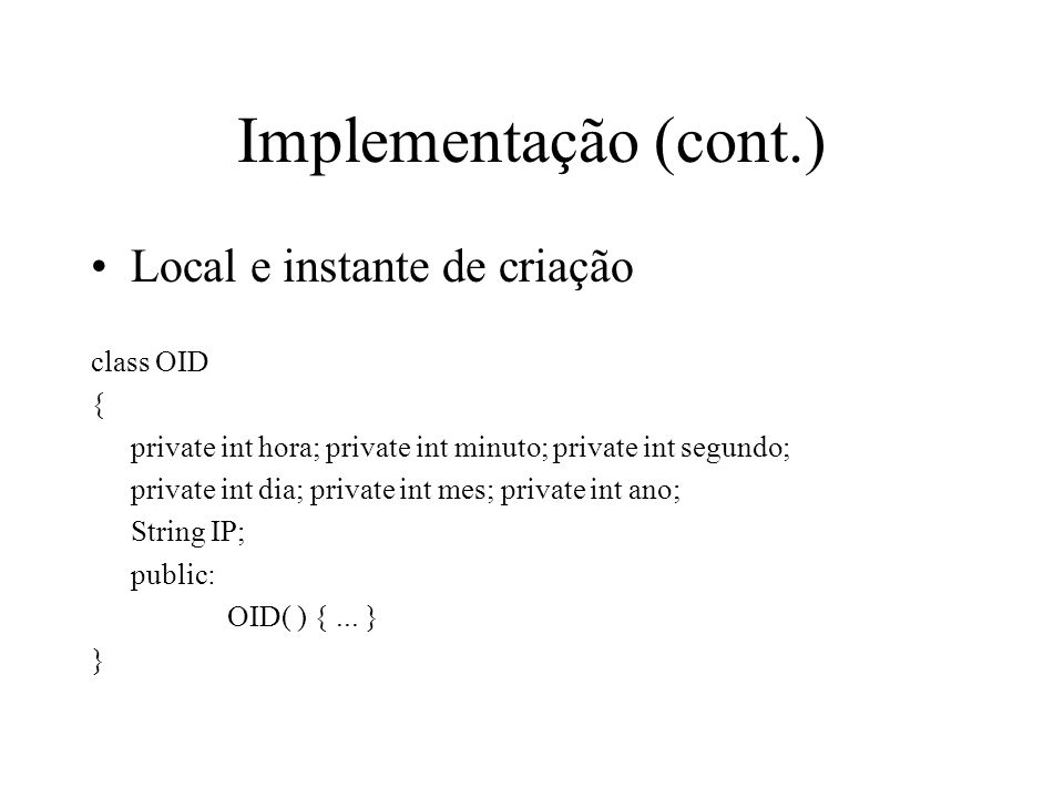 Implementação (cont.) Local e instante de criação class OID {