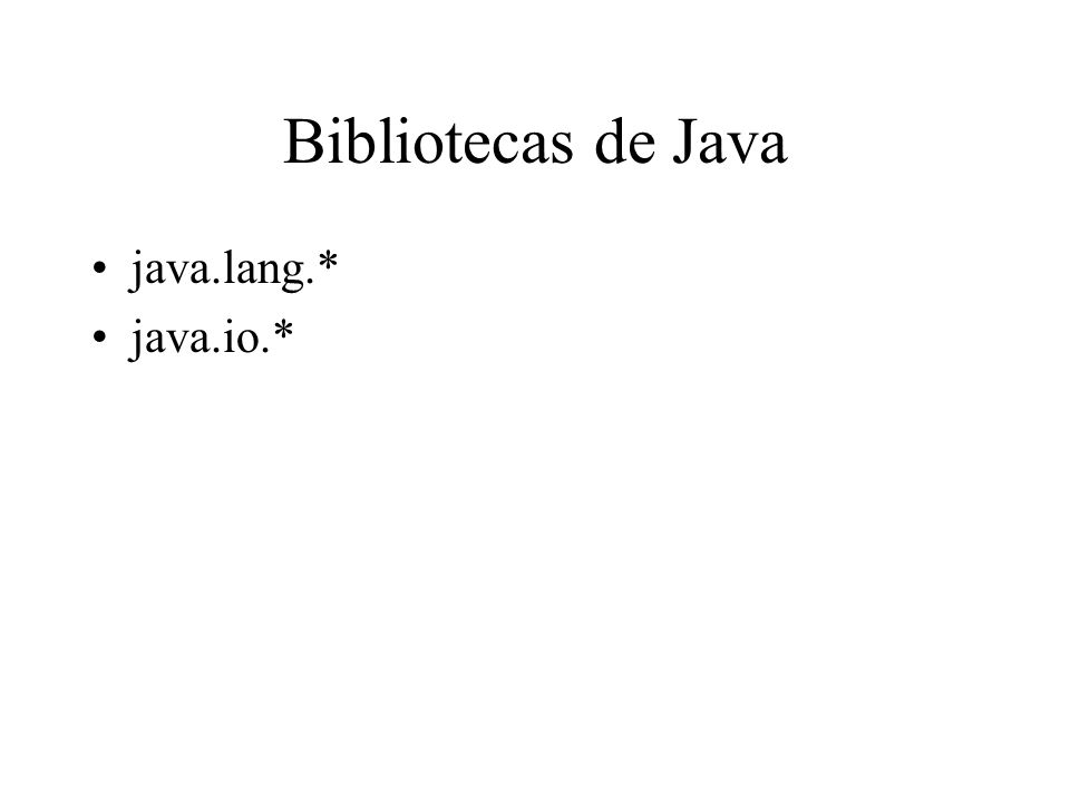 Bibliotecas de Java java.lang.* java.io.*