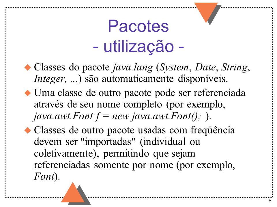 Pacotes - utilização - Classes do pacote java.lang (System, Date, String, Integer, ...) são automaticamente disponíveis.