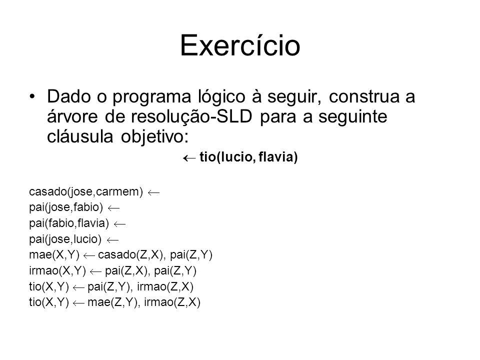 Exercício Dado o programa lógico à seguir, construa a árvore de resolução-SLD para a seguinte cláusula objetivo: