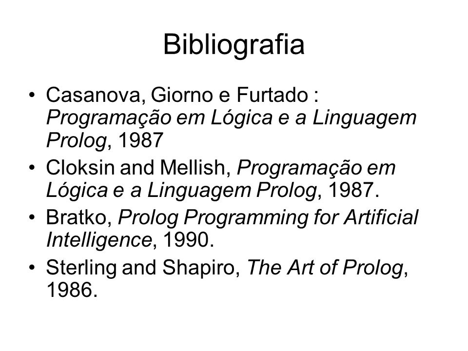 Bibliografia Casanova, Giorno e Furtado : Programação em Lógica e a Linguagem Prolog,