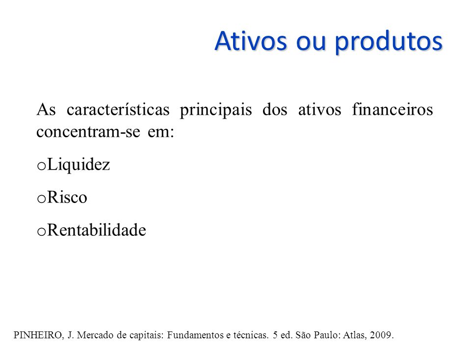Ativos ou produtos As características principais dos ativos financeiros concentram-se em: Liquidez.