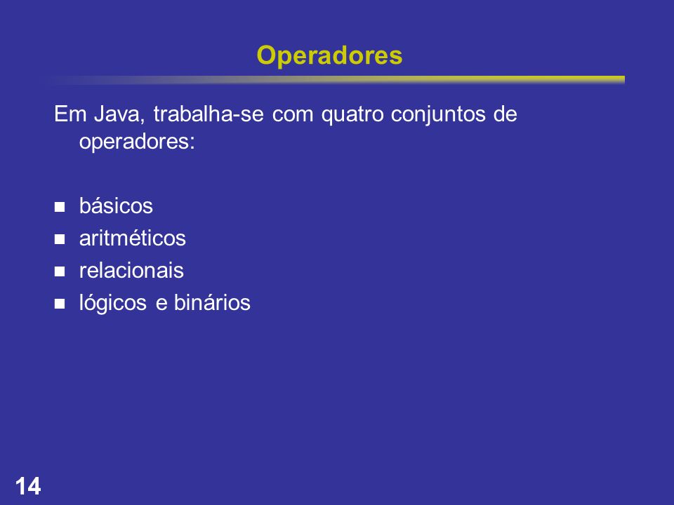 Operadores Em Java, trabalha-se com quatro conjuntos de operadores:
