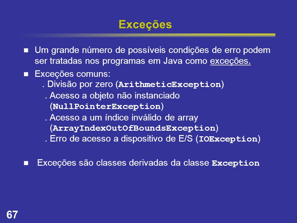 Exceções Um grande número de possíveis condições de erro podem ser tratadas nos programas em Java como exceções.