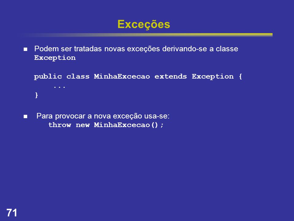Exceções Podem ser tratadas novas exceções derivando-se a classe Exception public class MinhaExcecao extends Exception { ... }