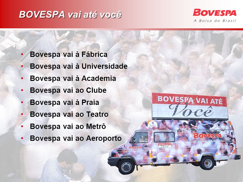 BOVESPA vai até você Bovespa vai à Fábrica Bovespa vai à Universidade