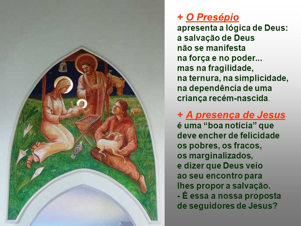 + O Presépio + A presença de Jesus apresenta a lógica de Deus: