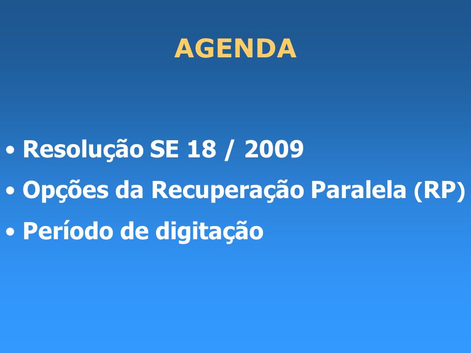 AGENDA Resolução SE 18 / 2009 Opções da Recuperação Paralela (RP)