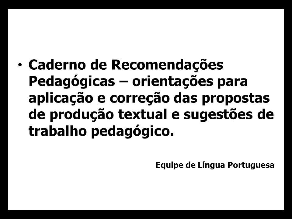 Caderno de Recomendações Pedagógicas – orientações para aplicação e correção das propostas de produção textual e sugestões de trabalho pedagógico.