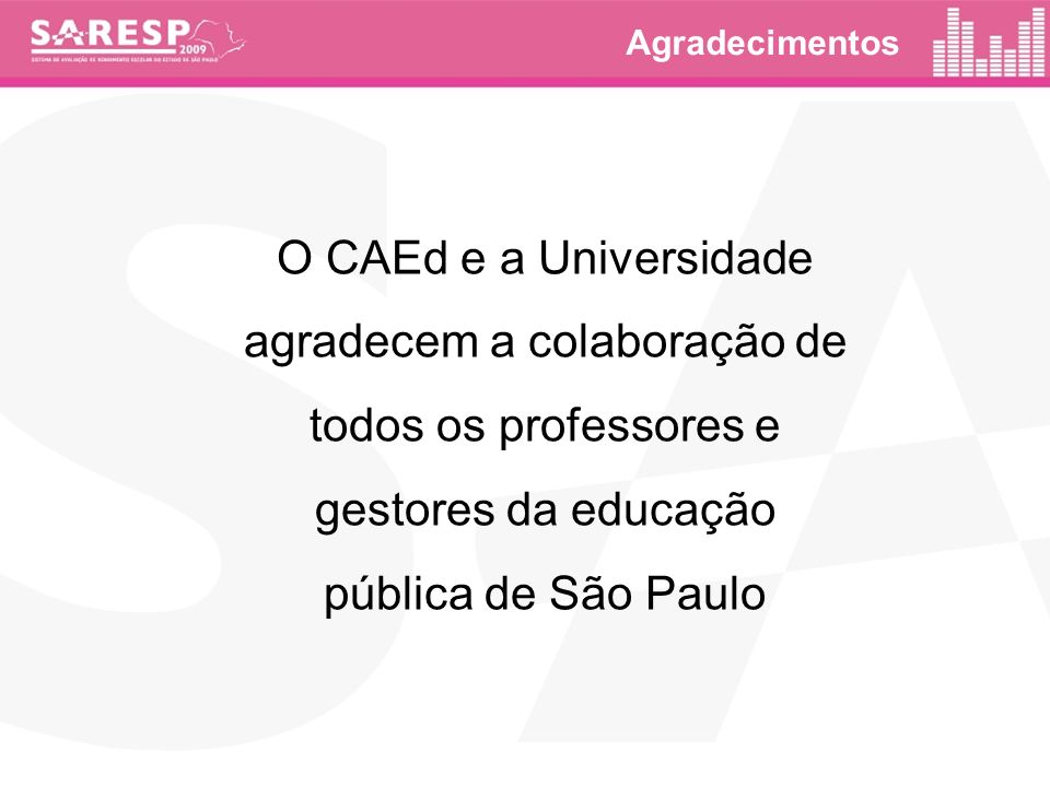 Agradecimentos O CAEd e a Universidade agradecem a colaboração de todos os professores e gestores da educação pública de São Paulo.