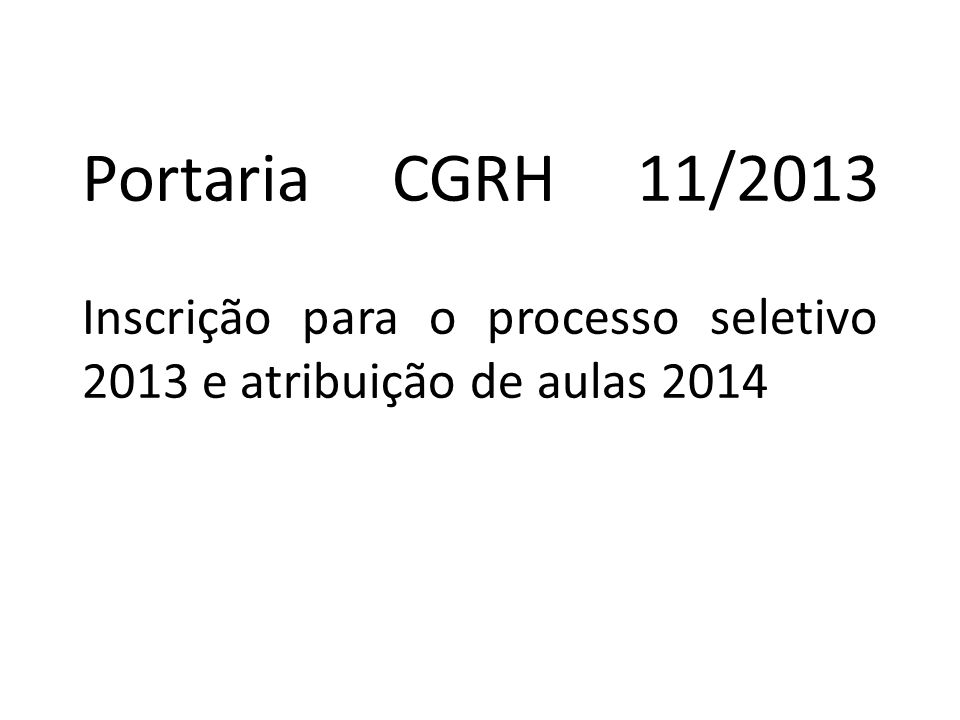 Portaria CGRH 11/2013 Inscrição para o processo seletivo 2013 e atribuição de aulas 2014