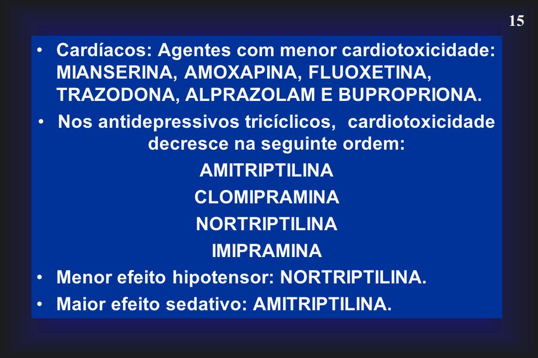 Cardíacos: Agentes com menor cardiotoxicidade: MIANSERINA, AMOXAPINA, FLUOXETINA, TRAZODONA, ALPRAZOLAM E BUPROPRIONA.