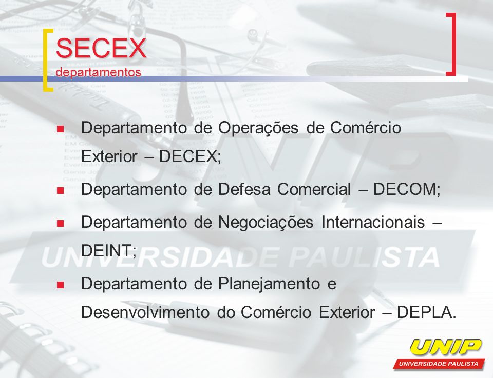 SECEX departamentos Departamento de Operações de Comércio Exterior – DECEX; Departamento de Defesa Comercial – DECOM;