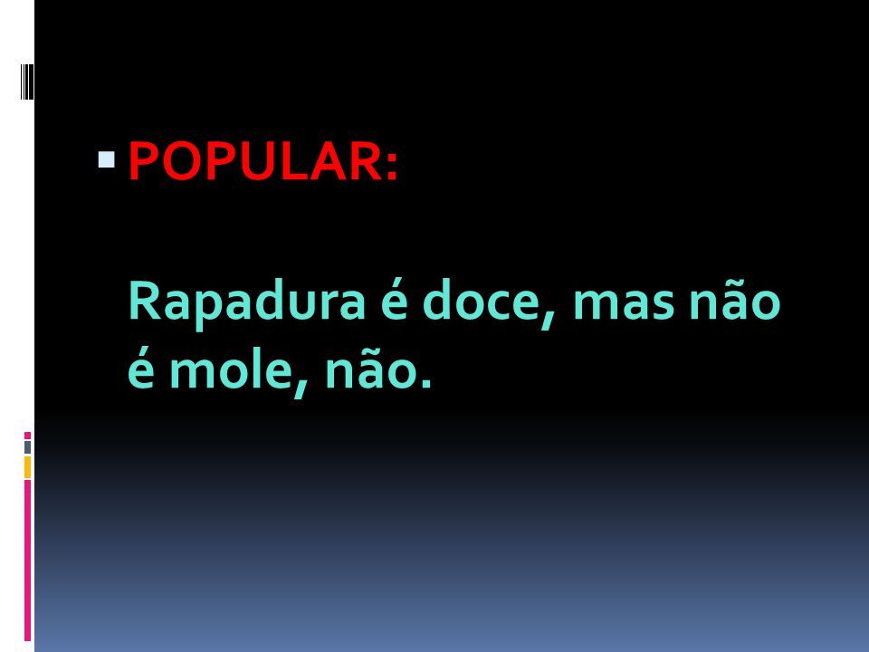 Rapadura é mole mas não é doce não