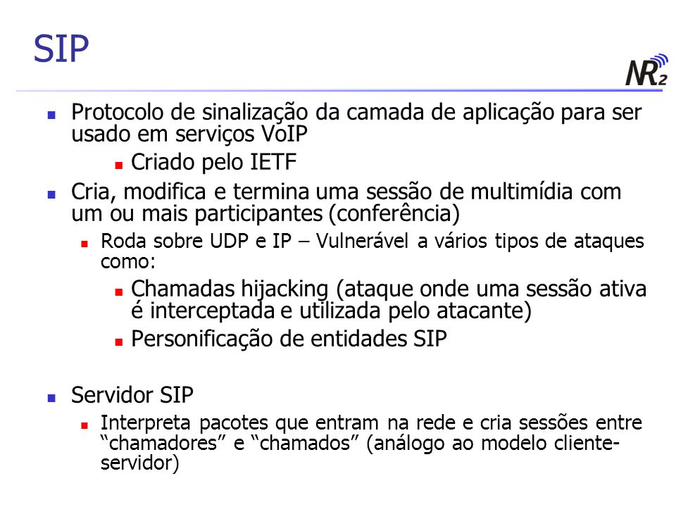 SIP Protocolo de sinalização da camada de aplicação para ser usado em serviços VoIP. Criado pelo IETF.