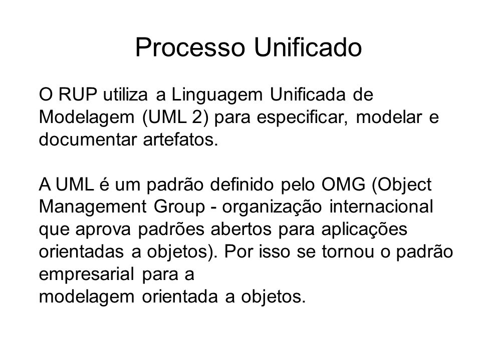 Processo Unificado O RUP utiliza a Linguagem Unificada de Modelagem (UML 2) para especificar, modelar e documentar artefatos.