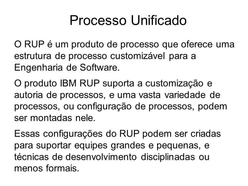 Processo Unificado O RUP é um produto de processo que oferece uma estrutura de processo customizável para a Engenharia de Software.