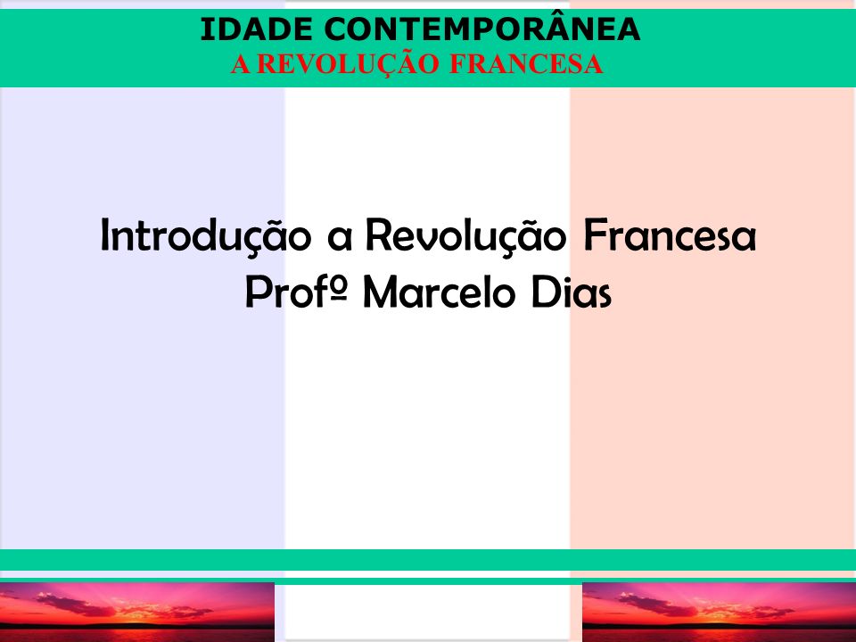 Introdução a Revolução Francesa Profº Marcelo Dias