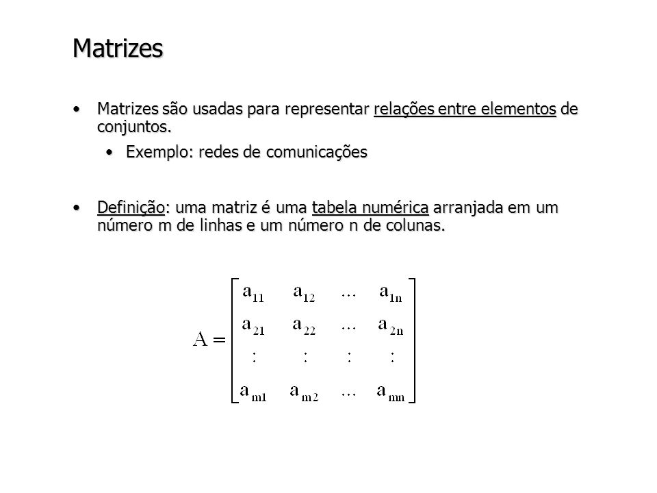 Matrizes Matrizes são usadas para representar relações entre elementos de conjuntos. Exemplo: redes de comunicações.