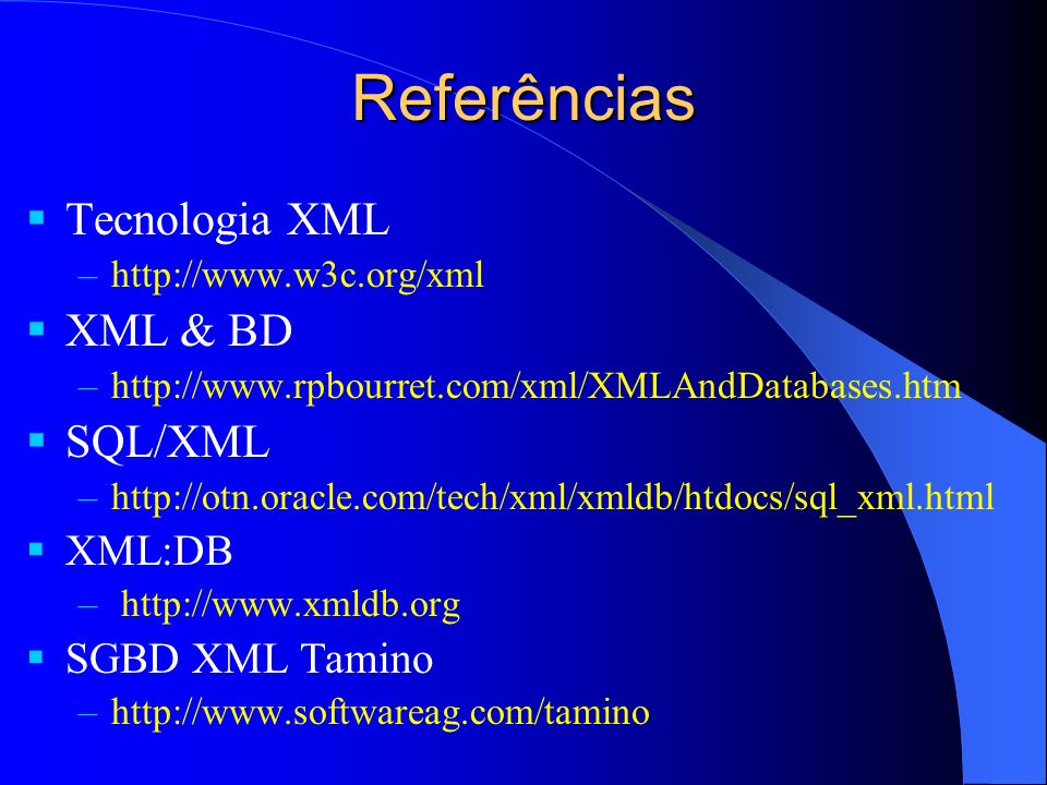 Referências Tecnologia XML XML & BD SQL/XML XML:DB SGBD XML Tamino
