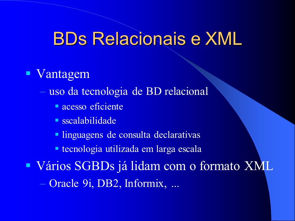 BDs Relacionais e XML Vantagem Vários SGBDs já lidam com o formato XML