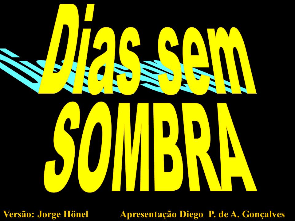Dias sem SOMBRA Versão: Jorge Hönel Apresentação Diego P. de A. Gonçalves