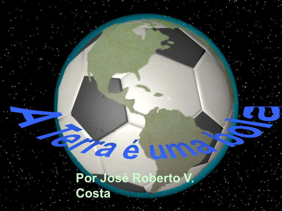 A Terra é uma bola Por José Roberto V. Costa