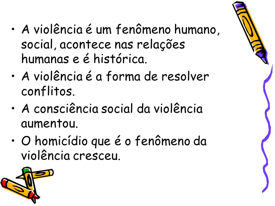 A violência é um fenômeno humano, social, acontece nas relações humanas e é histórica.