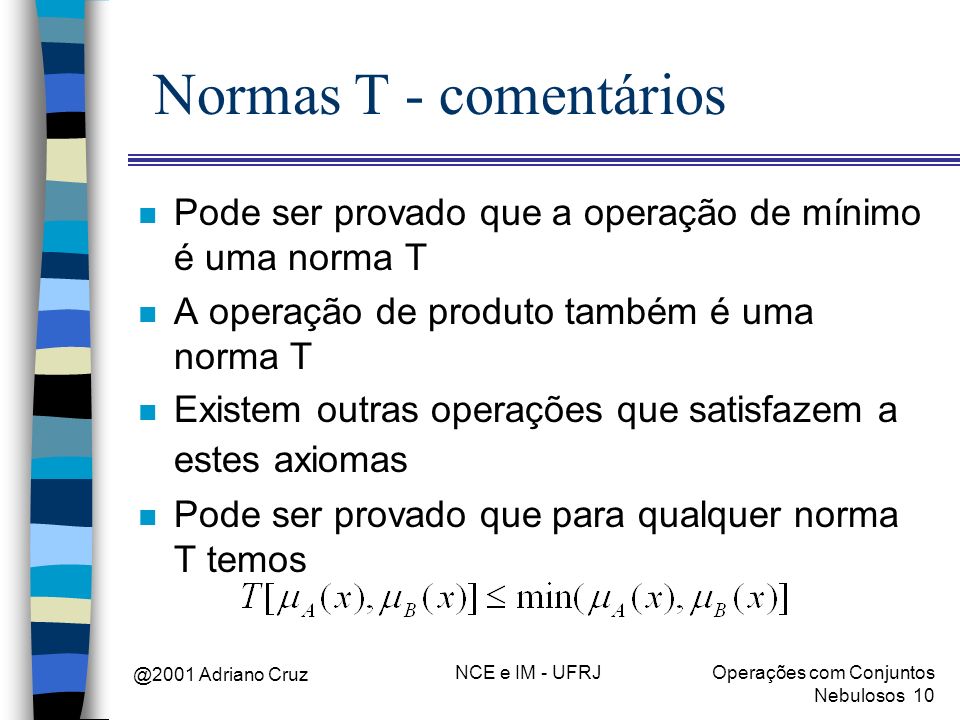 Normas T - comentários Pode ser provado que a operação de mínimo é uma norma T. A operação de produto também é uma norma T.