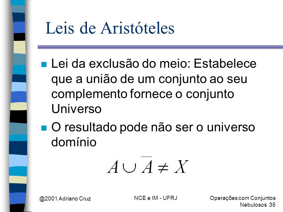 Leis de Aristóteles Lei da exclusão do meio: Estabelece que a união de um conjunto ao seu complemento fornece o conjunto Universo.