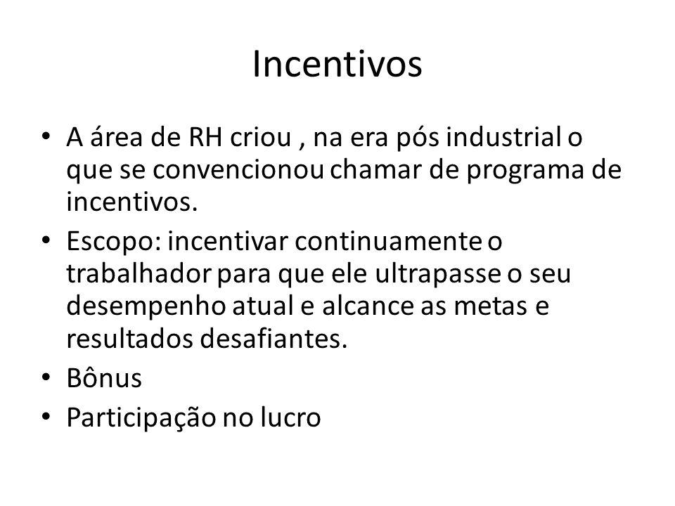 Incentivos A área de RH criou , na era pós industrial o que se convencionou chamar de programa de incentivos.