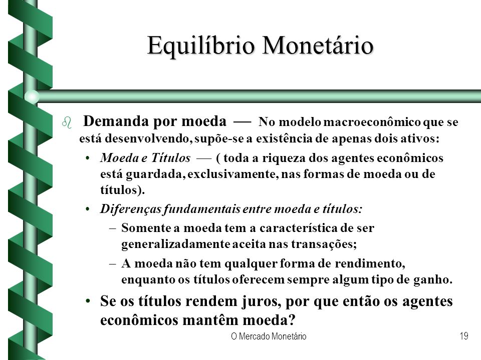 Equilíbrio Monetário Demanda por moeda  No modelo macroeconômico que se está desenvolvendo, supõe-se a existência de apenas dois ativos: