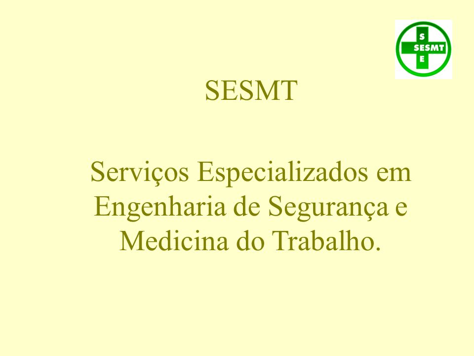 SESMT Serviços Especializados em Engenharia de Segurança e Medicina do Trabalho.