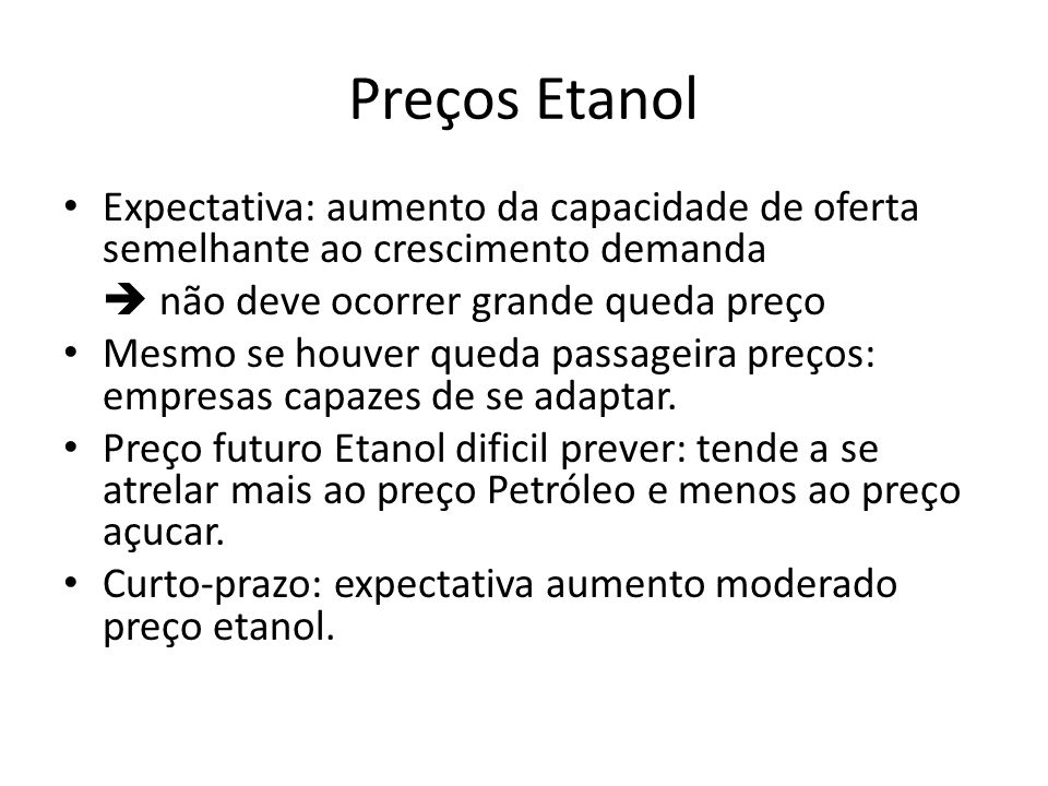 Preços Etanol Expectativa: aumento da capacidade de oferta semelhante ao crescimento demanda.  não deve ocorrer grande queda preço.