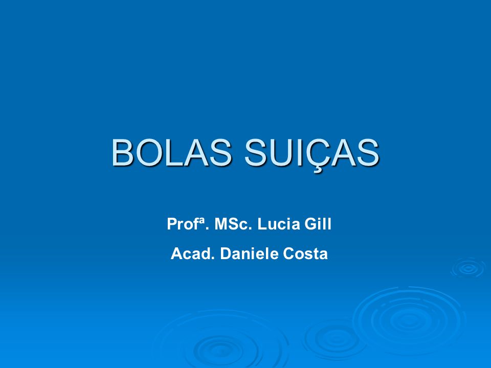 BOLAS SUIÇAS Profª. MSc. Lucia Gill Acad. Daniele Costa