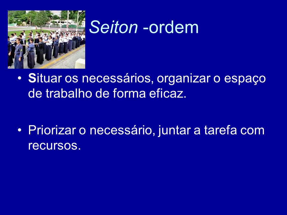Seiton -ordem Situar os necessários, organizar o espaço de trabalho de forma eficaz.