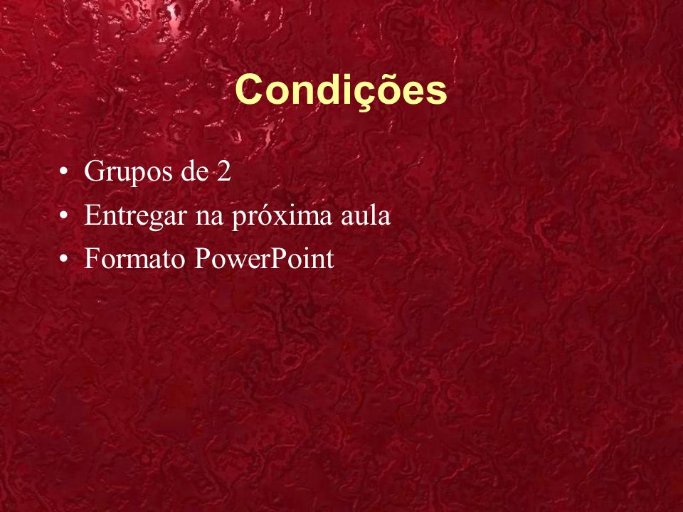 Condições Grupos de 2 Entregar na próxima aula Formato PowerPoint