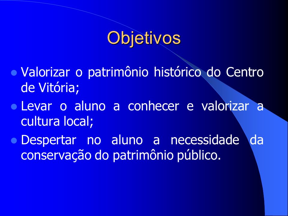 Objetivos Valorizar o patrimônio histórico do Centro de Vitória;