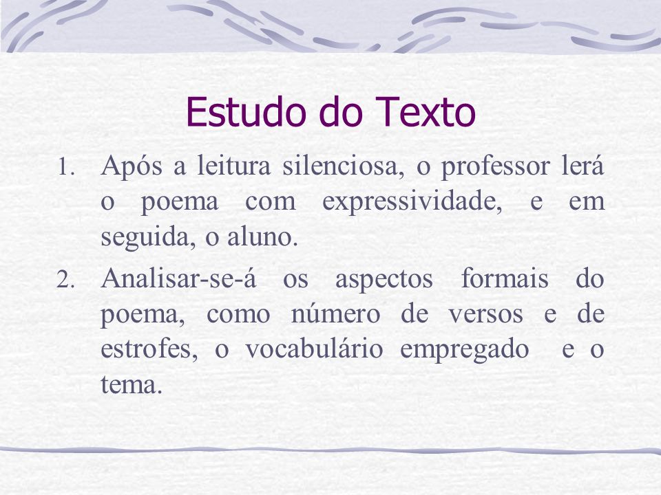 Estudo do Texto Após a leitura silenciosa, o professor lerá o poema com expressividade, e em seguida, o aluno.
