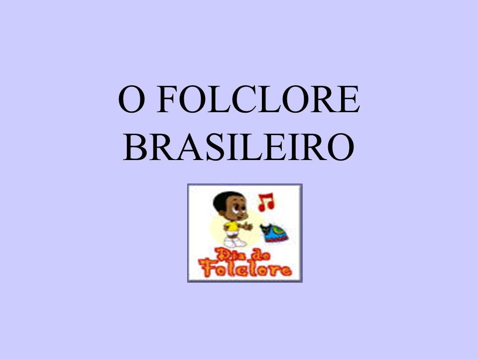 O FOLCLORE BRASILEIRO
