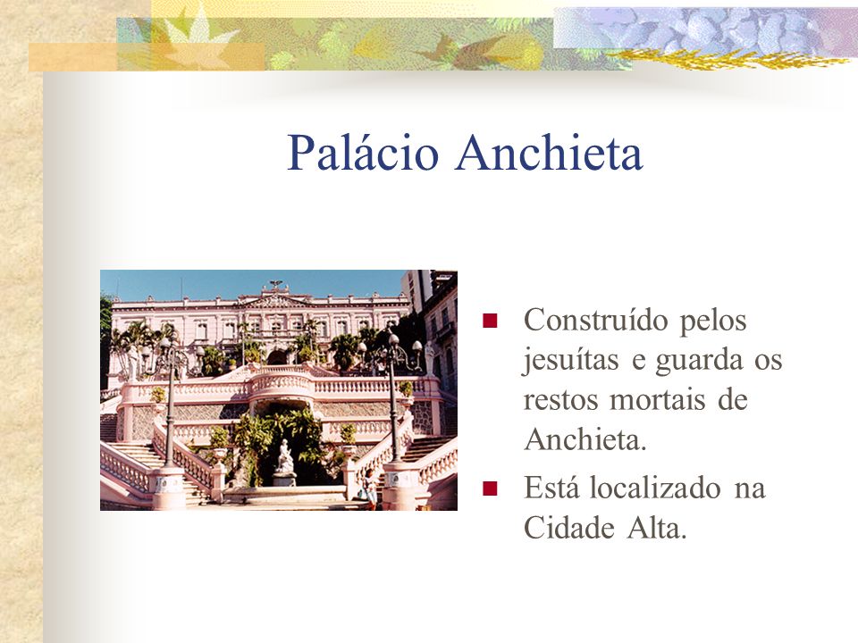 Palácio Anchieta Construído pelos jesuítas e guarda os restos mortais de Anchieta.