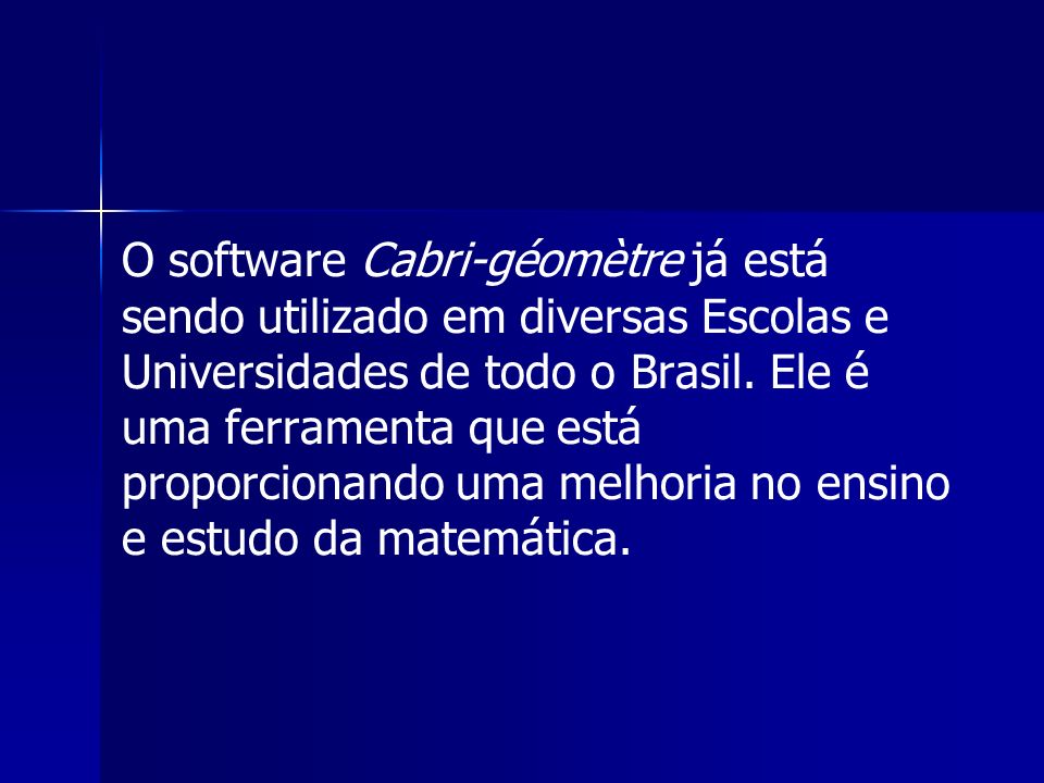 O software Cabri-géomètre já está sendo utilizado em diversas Escolas e Universidades de todo o Brasil.