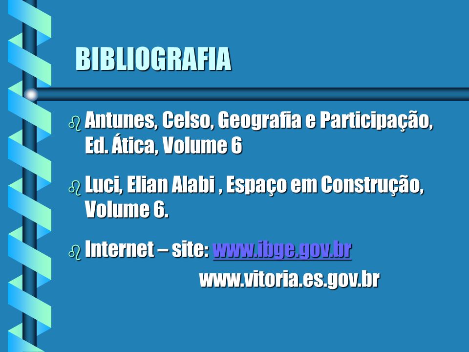 BIBLIOGRAFIA Antunes, Celso, Geografia e Participação, Ed. Ática, Volume 6. Luci, Elian Alabi , Espaço em Construção, Volume 6.