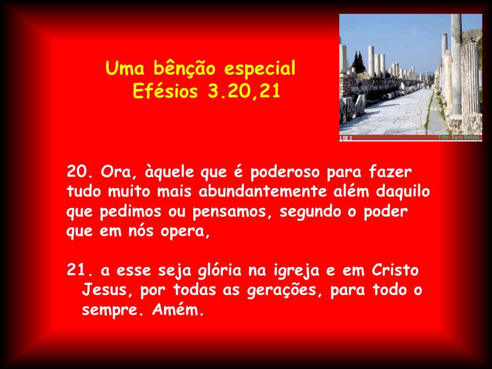 Efésios 3:20-21 Ora, àquele que é poderoso para fazer