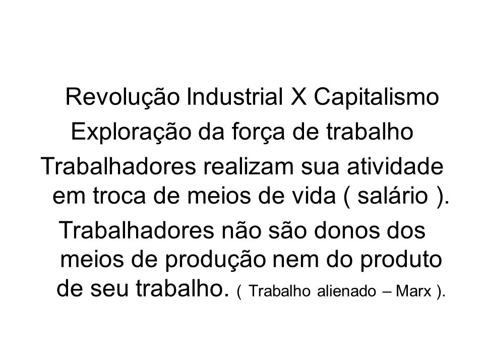 Revolução Industrial X Capitalismo Exploração da força de trabalho