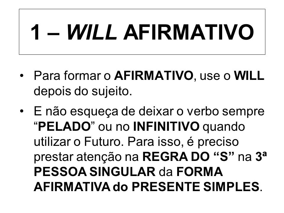 Para formar o AFIRMATIVO, use o WILL depois do sujeito.