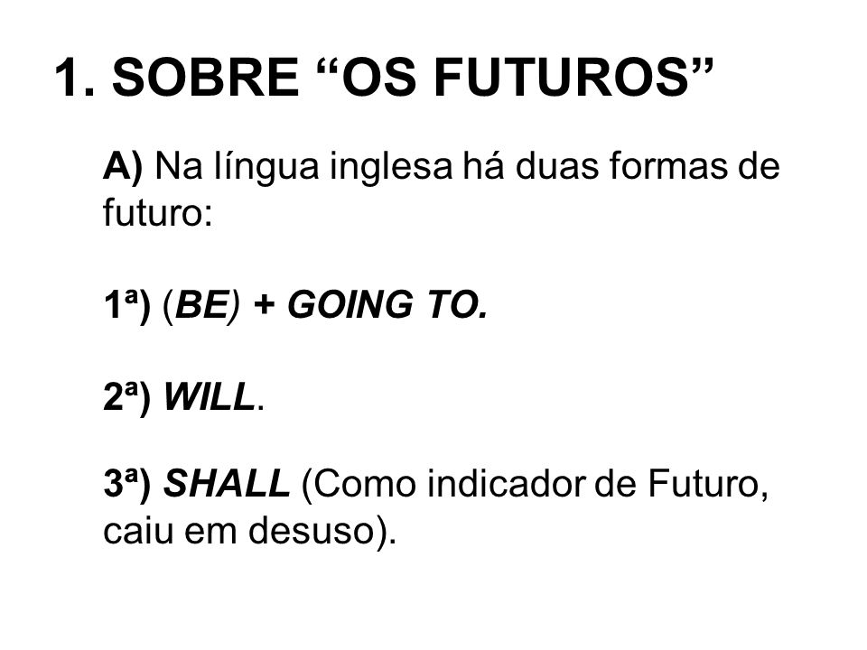 1. SOBRE OS FUTUROS A) Na língua inglesa há duas formas de futuro: